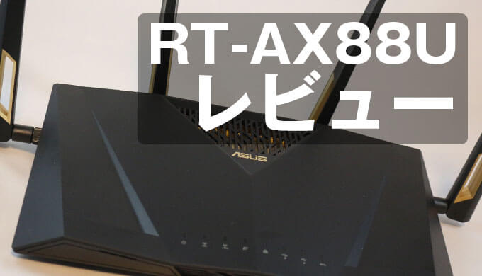 ASUS RT-AX88U 開封＆レビュー】超高速デュアルバンド次世代Wi-Fi6対応 