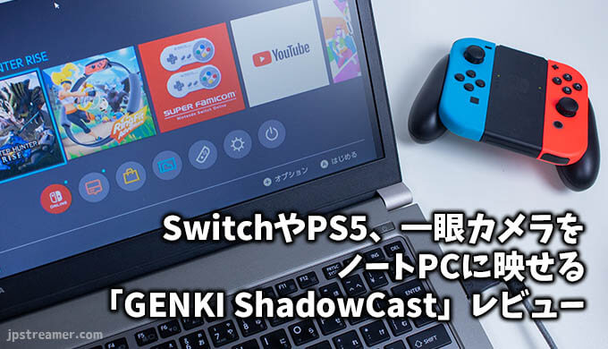 GENKI ShadowCastレビュー」SwitchやPS5、一眼レフをノートPCに出力 
